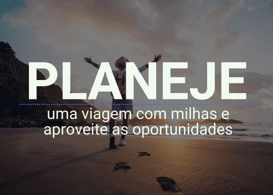 Planeje: uma viagem com milhas e aproveite as promoções e oportunidades.